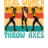 Real Women throws Axes