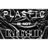 Plastic is not fantastic