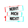 Nervt Mich Nicht!
