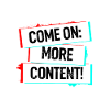 Come On More Content!