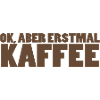 Ok, aber erstmal Kaffee.