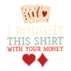 Jeg kjøpte denne skjorten for pengene dine. Funny Poker
