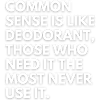 Common sense is like deodorant??