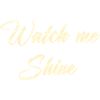 Watch me shine