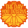 the day you deserve