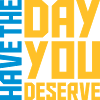 the day you deserve