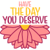 the day you deserve