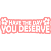 the day you deserve