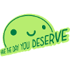 the day you deserve
