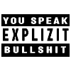 YOU SPEAK EXPLICITLY BULLSHIT