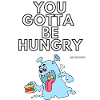 You have to be hungry