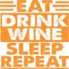 Eat Drink Wine Sleep Repeat