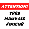 attention très mauvais joueur