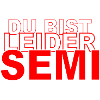 Du bist leider Semi