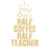 Half Coffee Half Teacher