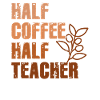 Half Coffee Half Teacher