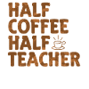 Half Coffee Half Teacher