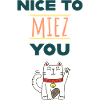 Nice to miez you!