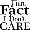 Fun Fact I Don't Care
