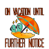 On Vacation Until Further Notice