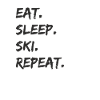 Ski - eat. Sleep. ski. repeat.