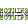 nothing comes from nothing saying