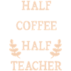 Half Coffee Half Teacher