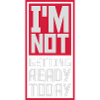 not getting ready today