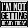 not getting ready today