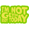 not getting ready today