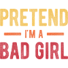 Pretend I'm a Bad Girl