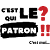 C'est qui le patron c'est moi