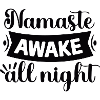 Namaste awake all night