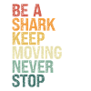 Be A Shark, Keep Moving