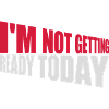 not getting ready today