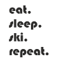 Ski - eat. Sleep. ski. repeat.