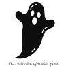 I LL NEVER GHOST YOU
