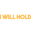 I will hold