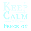 Keep calm and fence on