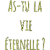 As-tu la vie éternelle ?