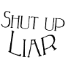 Shut up liar
