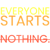 Everyone starts with nothing.