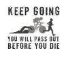 Keep Going You'll Pass Out Triathlon