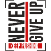 NEVER GIVE UP KEEP PUSHING
