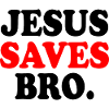 Jesus saves bro