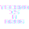Techno is a Drug