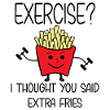 Exercise? I Thought You Said Extra Fries.