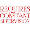 Requires Constant Supervision 3