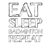 Eating Sleep Badminton