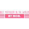Mom: Best Motivator